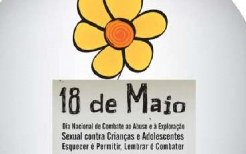18 de Maio - Dia Nacional de Combate ao Abuso e a Exploração Sexual de Crianças e Adolescentes.